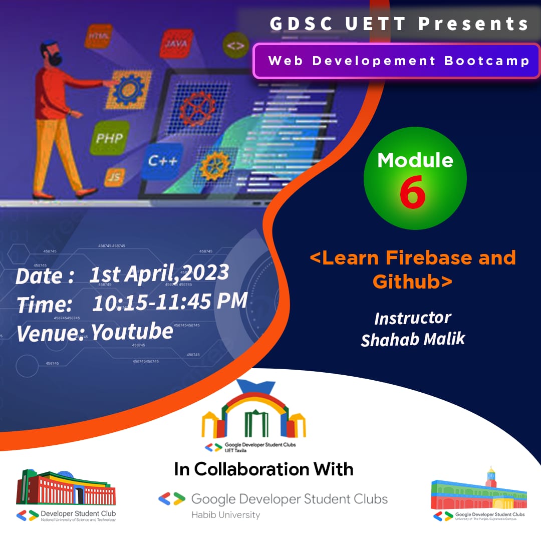 *Web Development Bootcamp 2k23* by GDSC UETT!

Module 06: < Learn Firebase + Github >
Instructor: M Shahab Malik
 
*Venue  &amp; Time:*

➡️April 1 , 2023.
➡️10:15-11:45 PM
➡️Venue: Youtube.

Registration Link: bit.ly/webBootcamp2k23
