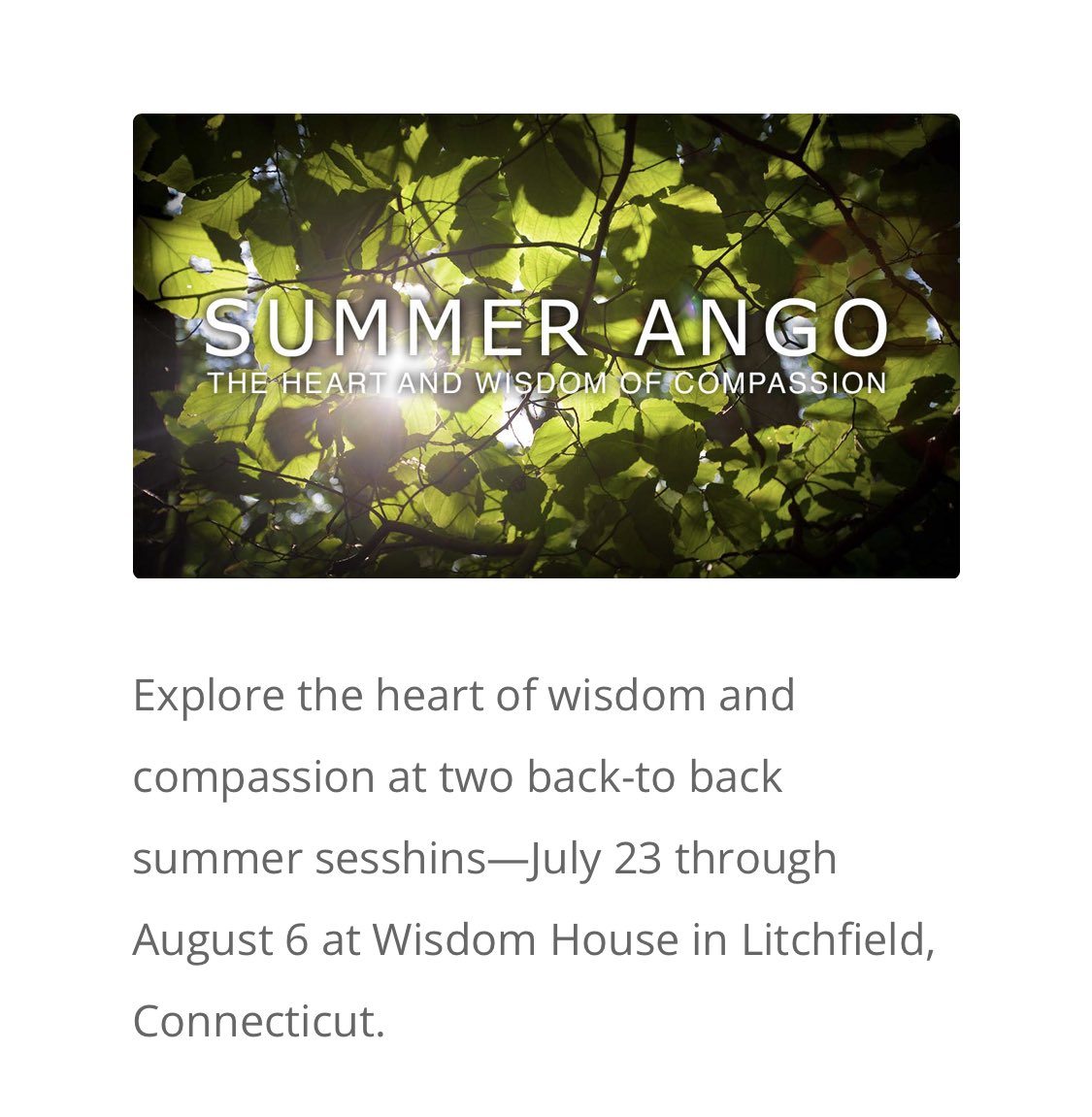 Dates have been announced for Summer Ango: Explore the heart of wisdom and compassion at two back-to back summer sesshins—July 23 through August 6 at Wisdom House in Litchfield, Connecticut. Join for one week or both. villagezendo.org/events/summer-…