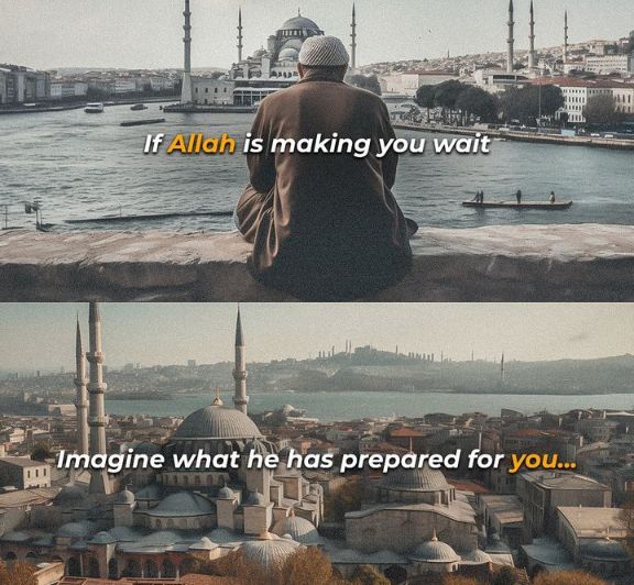 "If Allah is making you wait, imagine what he has prepared for you".