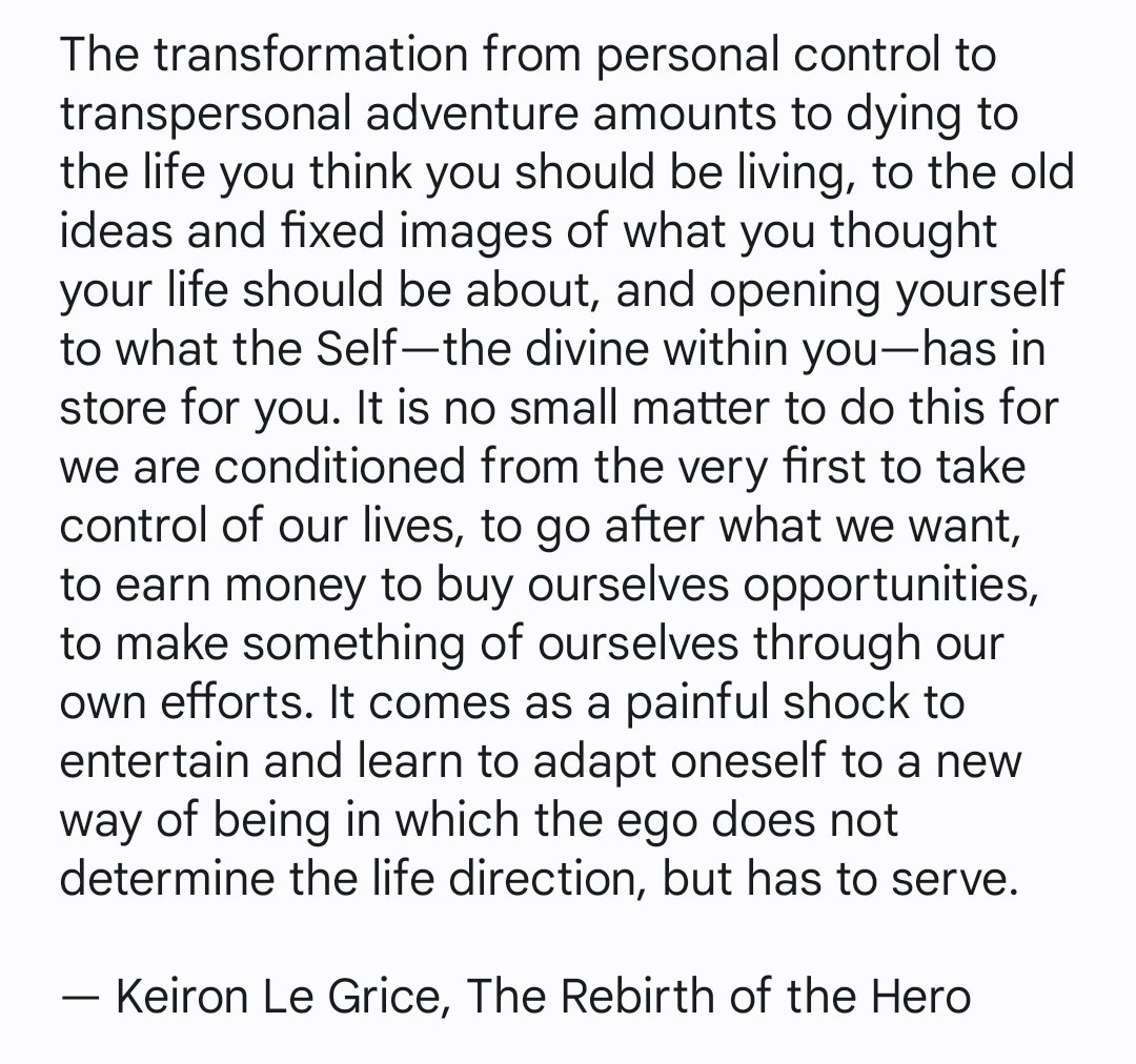 You have to relinquish the little world of the ego in which you were master and ruler in order to enter the larger world of the greater psyche in which you are a rank novice, knowing nothing, stumbling from one misfortune to another. — Keiron Le Grice