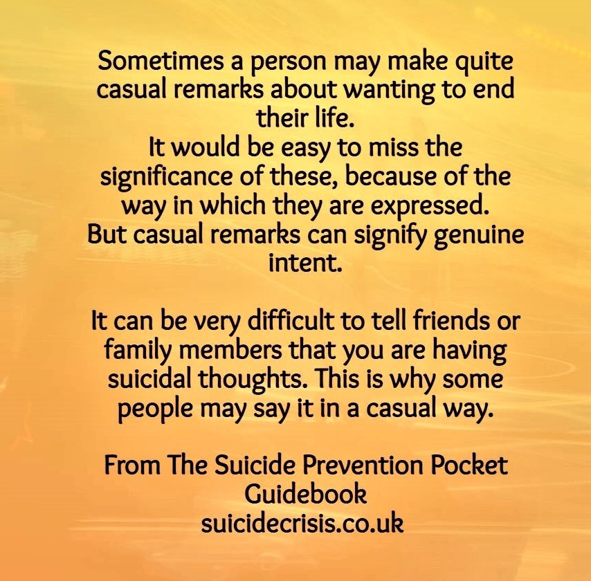 SuicideCrisis's tweet photo. Sometimes a person may make quite casual remarks about wanting to end their life.  It would be easy to miss the significance of these. 
Tragically, research shows that some people made these kind of casual remarks in the days before they died. 
https://t.co/M2jpqCN8WQ https://t.co/bo7mxFNjGM