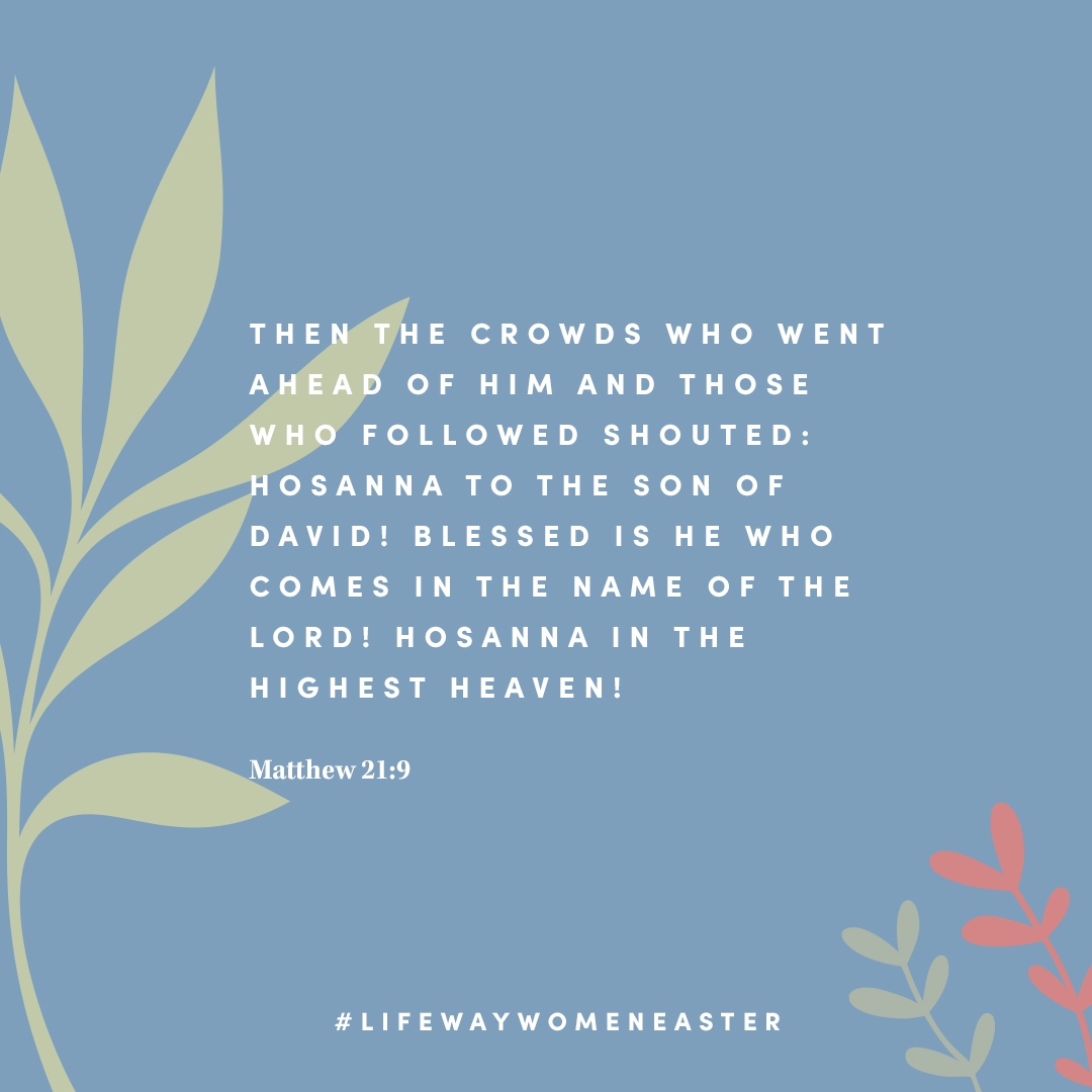 LifewayWomen's tweet photo. Matthew 21:9 • Then the crowds who went ahead of him and those who followed shouted:
Hosanna to the Son of David!
Blessed is he who comes in the name
of the Lord!
Hosanna in the highest heaven!

#PalmSunday #LifewayWomenEaster #KnowHisWord23 #DailyVerse #VerseOfTheDay https://t.co/9IRLAjqjMd