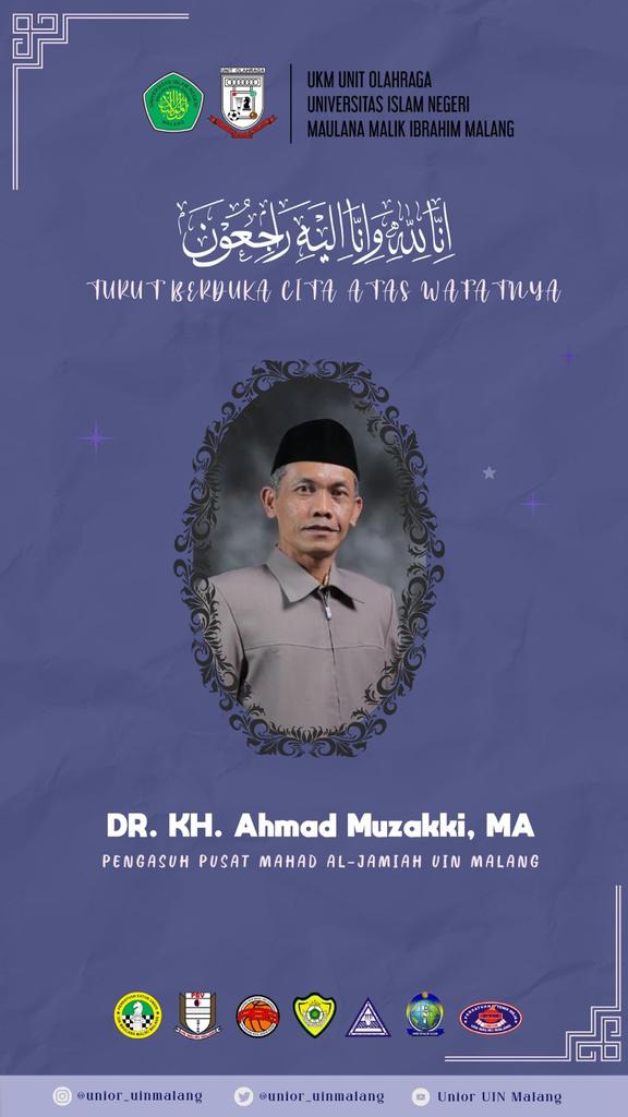 Kami segenap Keluarga Besar UKM UNIOR UIN Maulana Malik Ibrahim turut berduka cita atas wafatnya

DR. KH. AHMAD MUZAKKI, MA
(Pengasuh Pusat Mahad Al-Jamiah UIN Malang)

Semoga Allah mengampuni dosanya dan bagi keluarga yang ditinggalkan diberi kesabaran &amp; ketabahan.. Aamiin 🤲