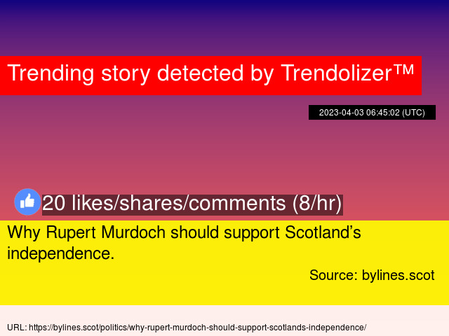 Why Rupert Murdoch should support Scotland’s independence. indyref.trendolizer.com/2023/04/why-ru…