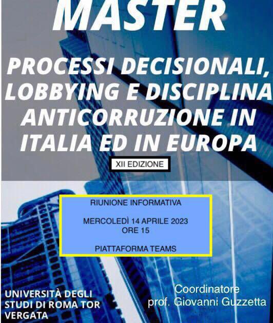 *Master a Tor Vergata: ultime ore per iscriversi* 

Sono le ultime ore per segnalare il proprio interesse a partecipare al Master di II livello in “Processi decisionali, lobbying e disciplina anticorruzione in Italia e in Europa”, da me coordinato. infomaster@juris.uniroma2.it