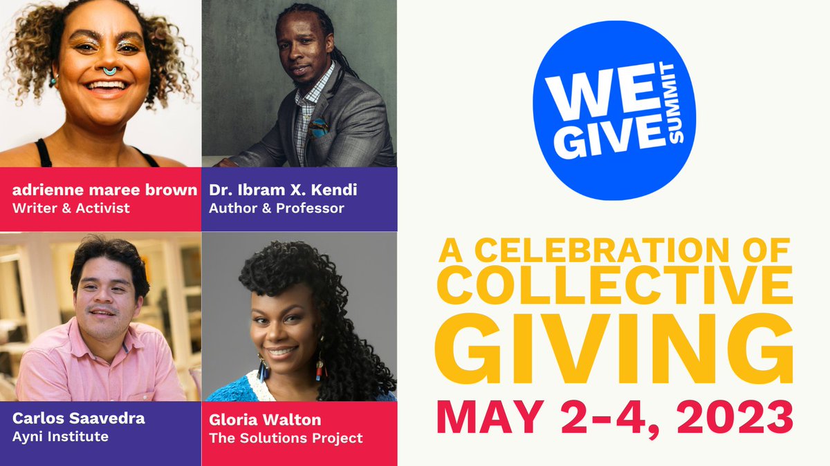 The 2023 #WeGiveSummit agenda features sessions with adrienne maree brown, Dr. Ibram X. Kendi, Carlos Saavedra and Gloria Walton. Register today and join us virtually for three days of inspiration, networking, and connection! All sessions are FREE. 

WeGiveSummit.org