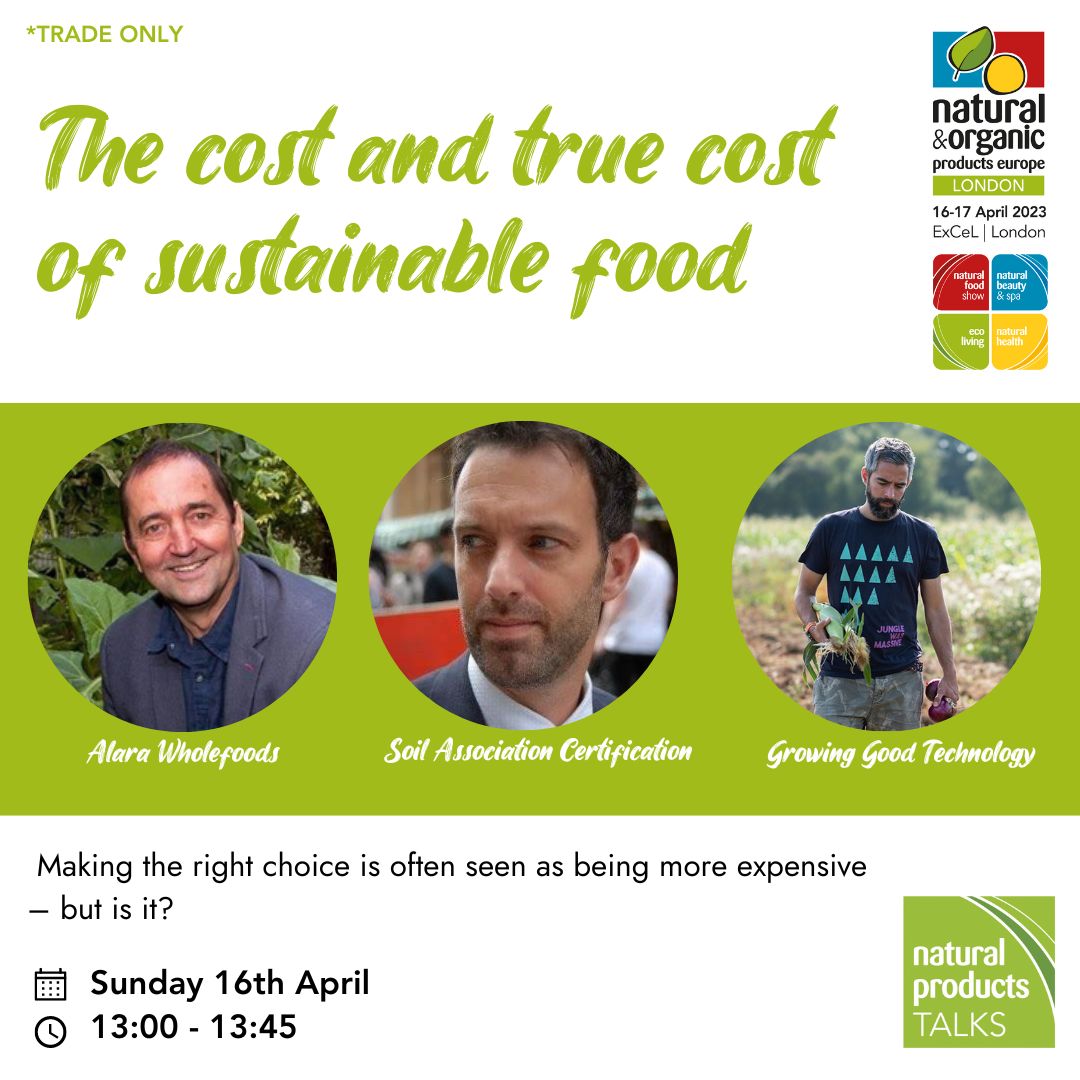 'The cost and true cost of sustainable food' takes place in 10 minutes (1pm) in the Natural Products TALKS Theatre