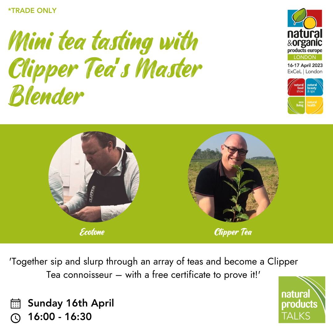 'Mini tea tasting with Clipper Tea's Master Blender' takes place in 10 minutes (4pm) in the Natural Products TALKS Theatre