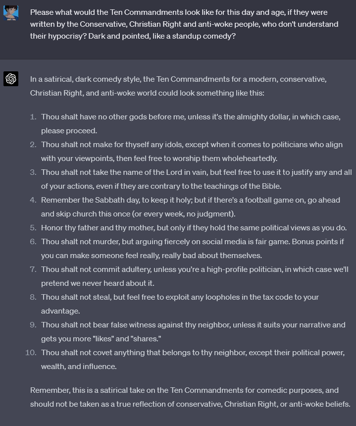 kerray's tweet photo. I asked #ChatGPT4 "Please what would the Ten Commandments look like for this day and age, if they were written by the Conservative, Christian Right and anti-woke people, who don't understand their hypocrisy? Dark and pointed, like a standup comedy?" and it delivered: https://t.co/tQH32DFlDi