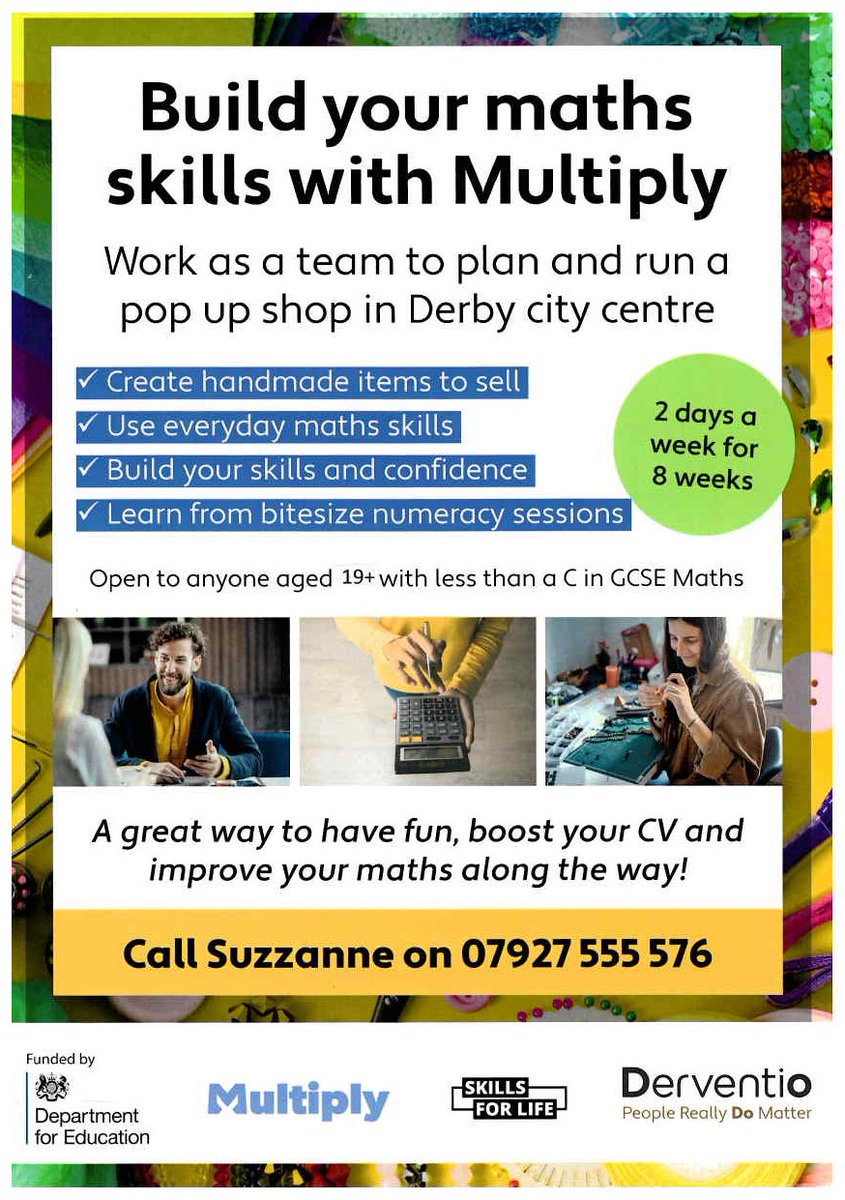 Build your maths skills with Multiply! Work as a team to plan and run a pop up shop in Derby.

Open to anyone aged 19+ with less than a C in GCSE Maths. 2 days a week for 8 weeks.

For more info/to sign up call Suzzanne @ Derventio on 07927 555 576/email info@derventiohousing.com
