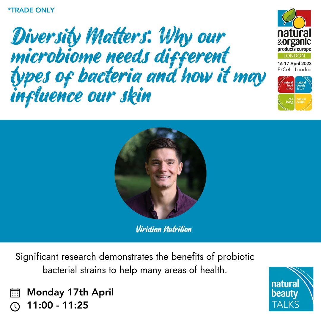 'Diversity Matters. why our microbiome needs different types of bacteria and how it may influence skin' takes place in 10 minutes (11am) in the Natural Beauty TALKS Theatre.