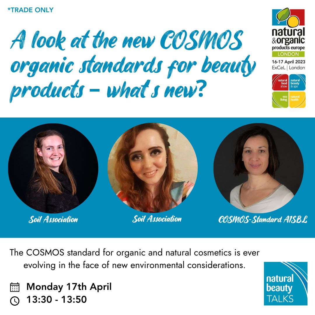 'A look at the new COSMOS organic standards for beauty products - what's new?' takes place in 10 minutes (1.30pm) in the Natural Beauty TALKS Theatre.