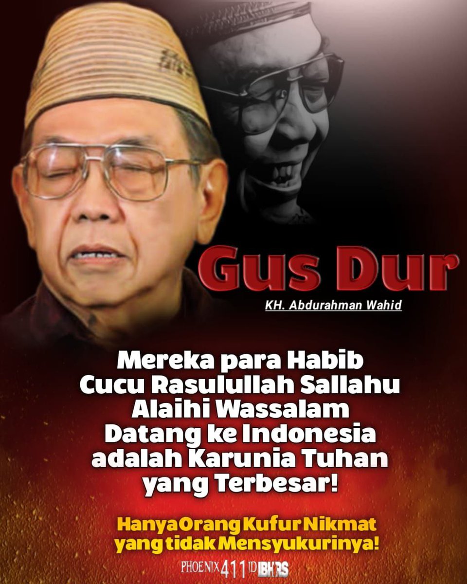 Gus Dur
KH. Abdurrahman Wahid

Mereka para Habib
Cucu Rasulullah Sallahu Alaihi Wassalam
Datang ke Indonesia adalah Karunia Tuhan yang Terbesar !!

Hanya Orang Kufur Nikmat yang tidak Mensyukurinya  !!