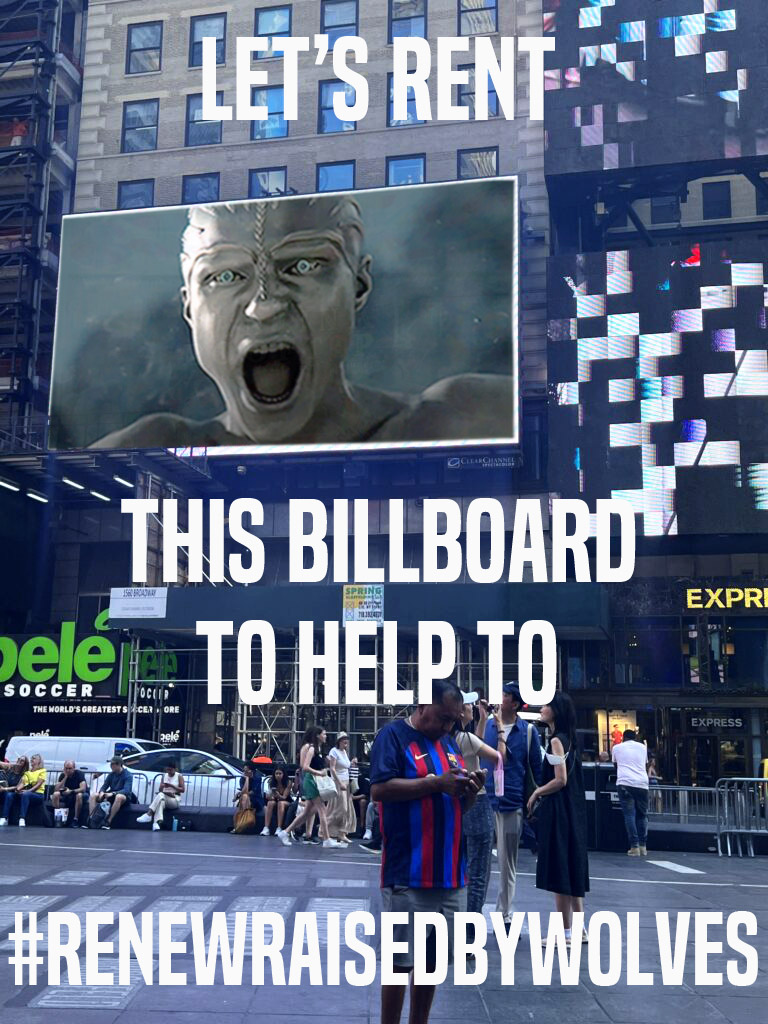 NEW CALL TO ACTION!!! We have started a Gofundme to raise money for a #RenewRaisedByWolves billboard in Times Square!  
Details about project and a link to donate on Gofundme here: bit.ly/3MLhrn6
