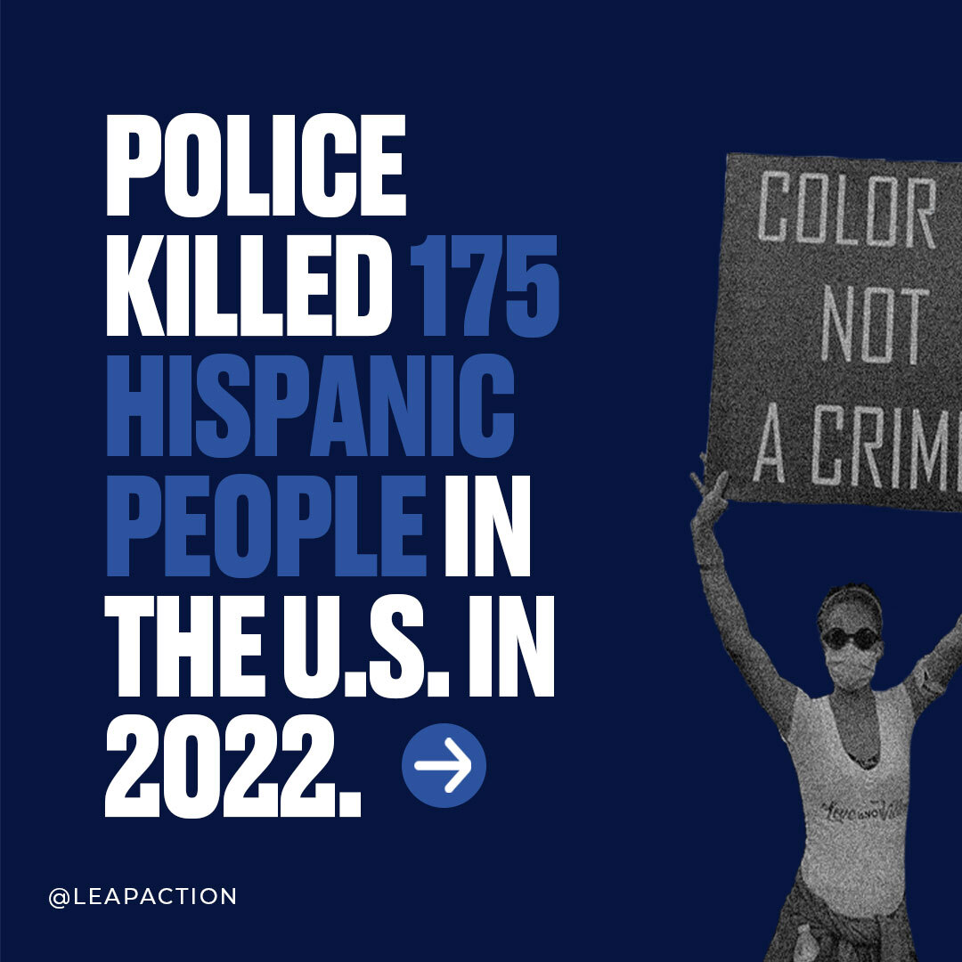LeapAction's tweet photo. 175 Hispanic lives were lost at the hands of police in 2022. Color is not a crime. 

We should not fear for our lives when interacting with those who are meant to protect us. 

It's time for police accountability. No justice, no peace. #LEAPaction https://t.co/F19TczKmzD