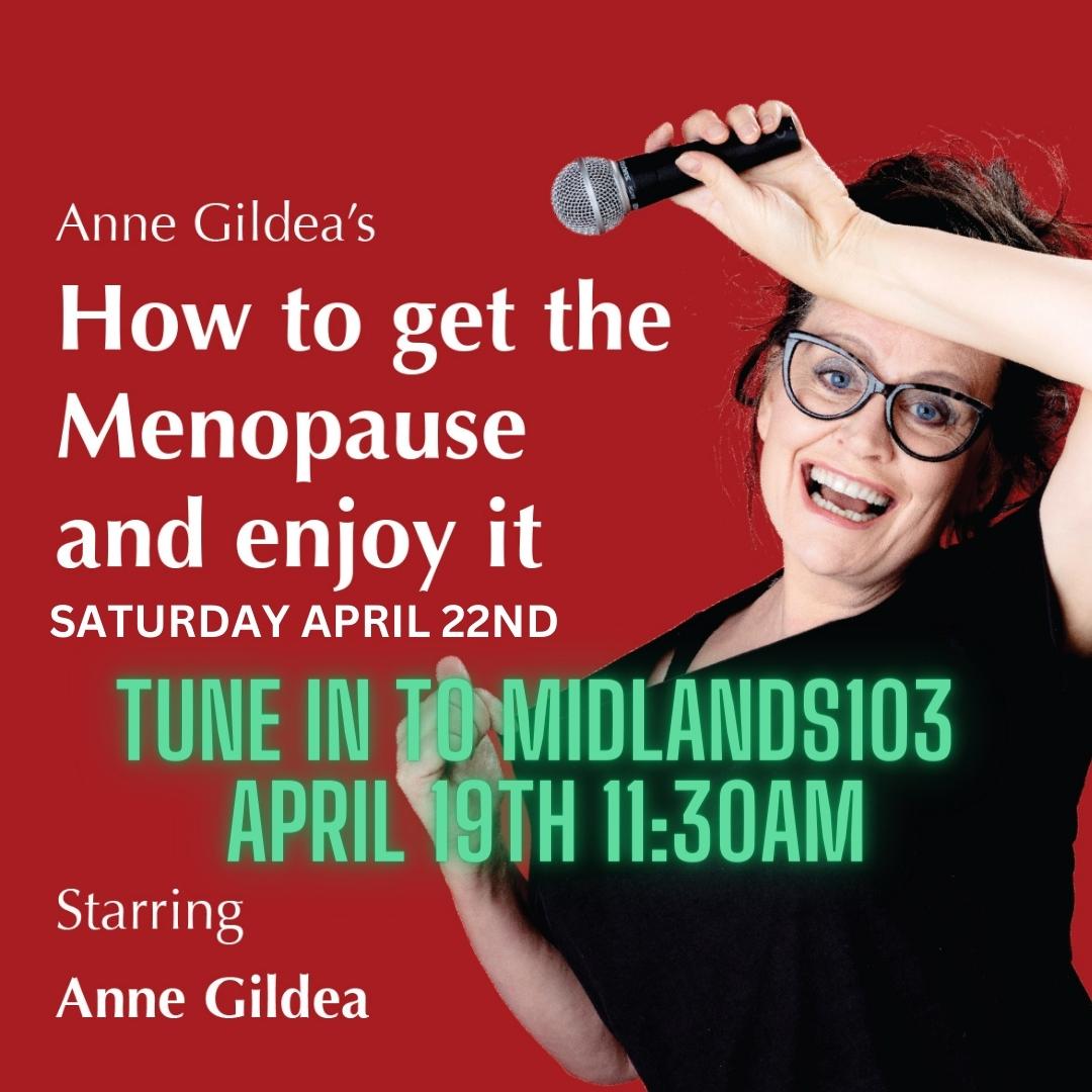 Tune in to Midlands103 tomorrow morning at 11:30am to catch Anne Gildea.

Anne will be discussing her new show 'How To Get The Menopause &amp; Enjoy It' as well as giving away 4 tickets to her performance this weekend at Mullingar Arts Centre on Saturday April 22nd.