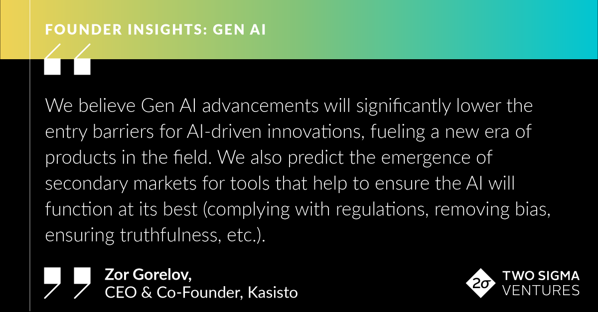 <a href="/kasistoinc/">Kasisto, Inc.</a>, specializing in conversational AI products that humanize the digital banking experience, has been using Large Language Models since 2018. In our recent story, CEO &amp; Co-Founder Zor Gorelov speaks to how Gen AI will fuel innovation in finance: twosigmaventures.com/blog/article/f…