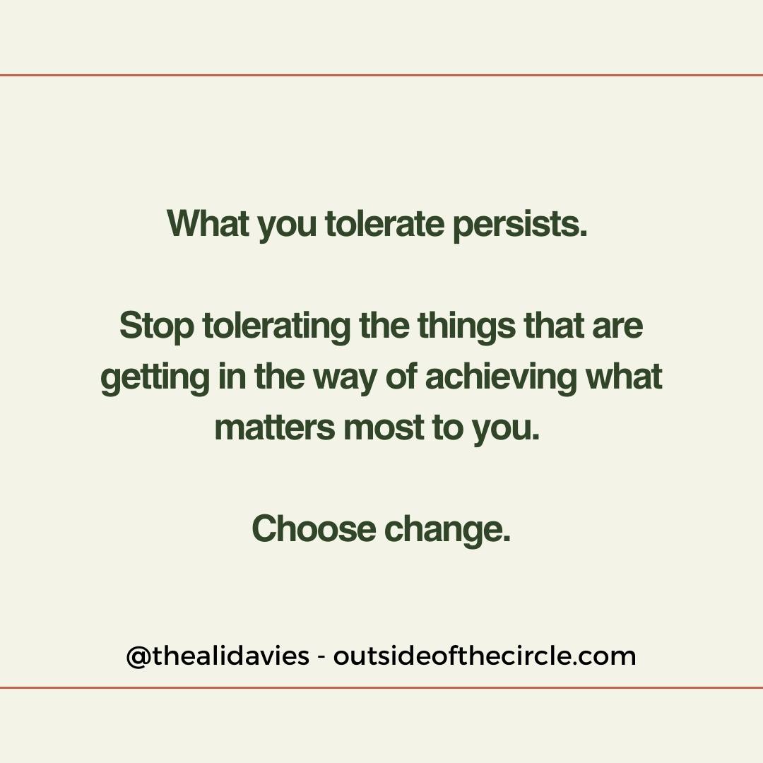 What are you tolerating in your life, work, or business that you would benefit from saying "enough" to and are committing to changing?
What you tolerate persists. Stop tolerating things that are getting in the way of achieving what matters most to you. Choose change. #change