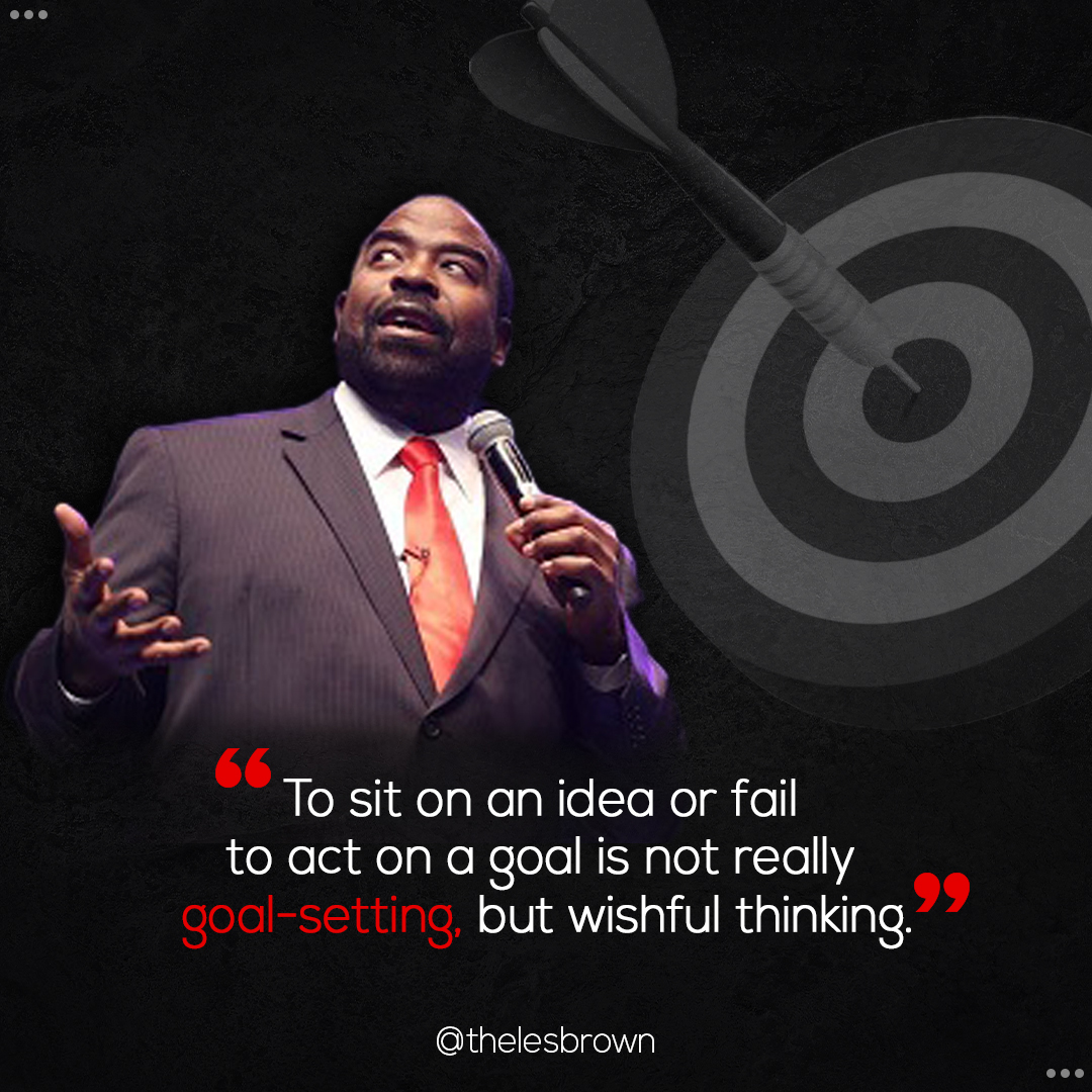 LesBrown77's tweet photo. Having an idea or setting a goal is not enough, you must actively work towards realizing your goals by taking concrete steps in the right direction. Don't let wishful thinking stand in the way of success. Set your goals and start taking action today! https://t.co/mQTeOpXfMu