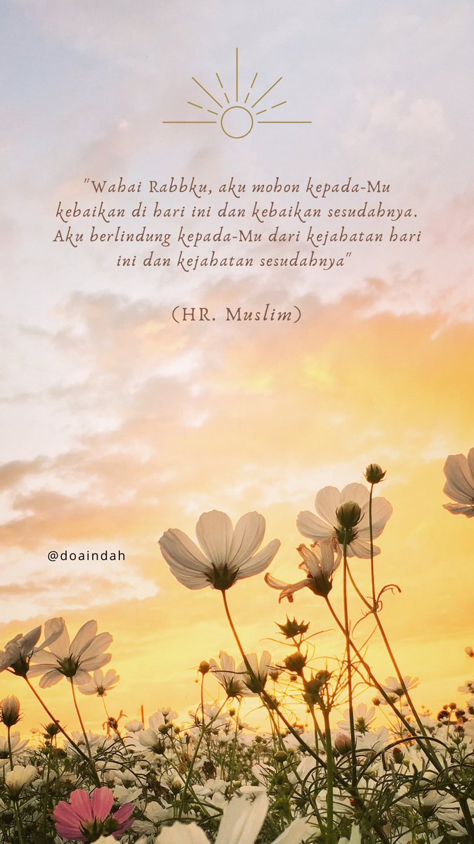 "Wahai Rabbku, aku mohon kepada-Mu kebaikan di hari ini dan kebaikan sesudahnya. Aku berlindung kepada-Mu dari kejahatan hari ini dan kejahatan sesudahnya.." (HR. Muslim)