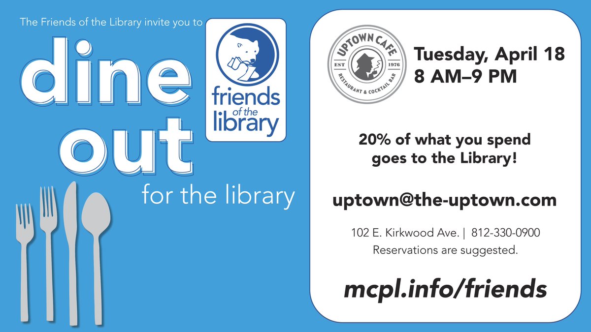Breakfast, lunch, or dinner. Head to <a href="/UptownCafe/">Uptown Cafe</a> on Tuesday, April 18 to Dine Out for the Library! Mention that you are dining out for the Friends &amp; Uptown will donate 20% of your tab to help make possible all of the wonderful library programs you value. mcpl.info/dineout