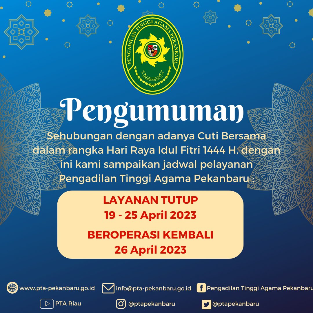 Sehubungan ketentuan Pemerintah ttg Hari Libur Nasional dan Cuti Bersama dlm rangka Hari Raya Idul Fitri 1444 H, diberitahukan kpd seluruh Pengguna Layanan Pengadilan Tinggi Agama Pekanbaru, bahwa layanan akan TUTUP pada 19-25 April 2023 dan kembali beroperasi pada 26 April 2023.