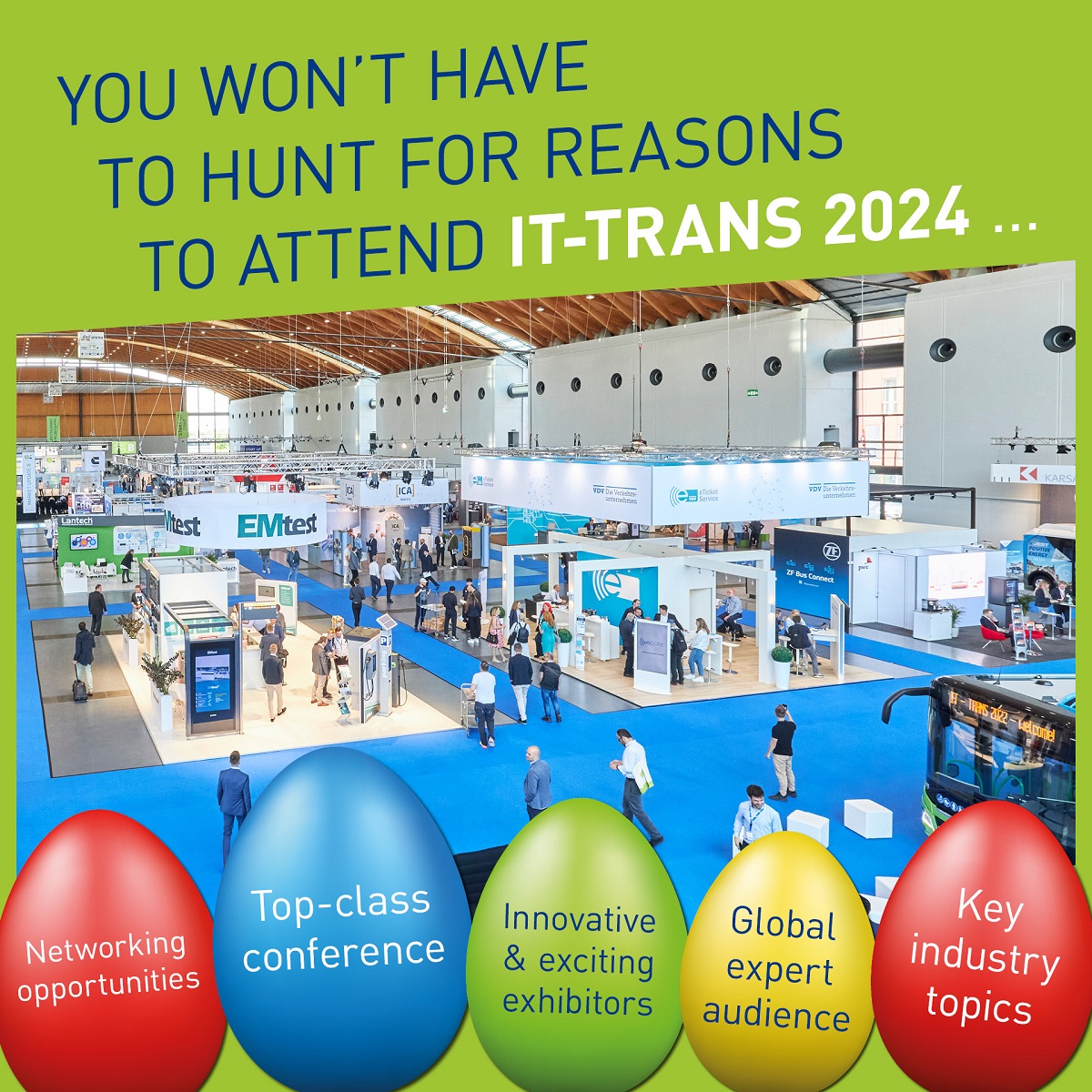 Book a stand today and join us in welcoming 7,000+ expert visitors from 71 countries. Then you can save your hunting for the Easter bunny’s eggs!😉
If you’re celebrating this weekend (and even if you’re not) the IT-TRANS team wishes you and your families health and happiness!