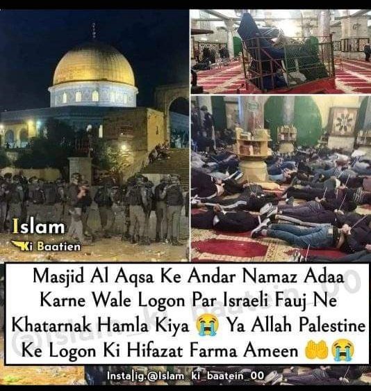 मस्जिद अल अक्सा के अंदर नमाज अदा करने वाले लोगो पर इजरायली फौज ने खतरानक हमला किया😥😭😢
या अल्लाह मस्जिद अल अक्सा और फ़िलिस्तीन के लोगो की हिफाजत फरमा
🤲आमीन🤲

क्या ज़मीर दिल इजाजत देगा के यहूदी प्रोडक्ट खरीदकर इजराइल हुकूमत को फायदा पहुंचाएंगे मुस्लिम
दुआ की बहुत जरूरत है🤲