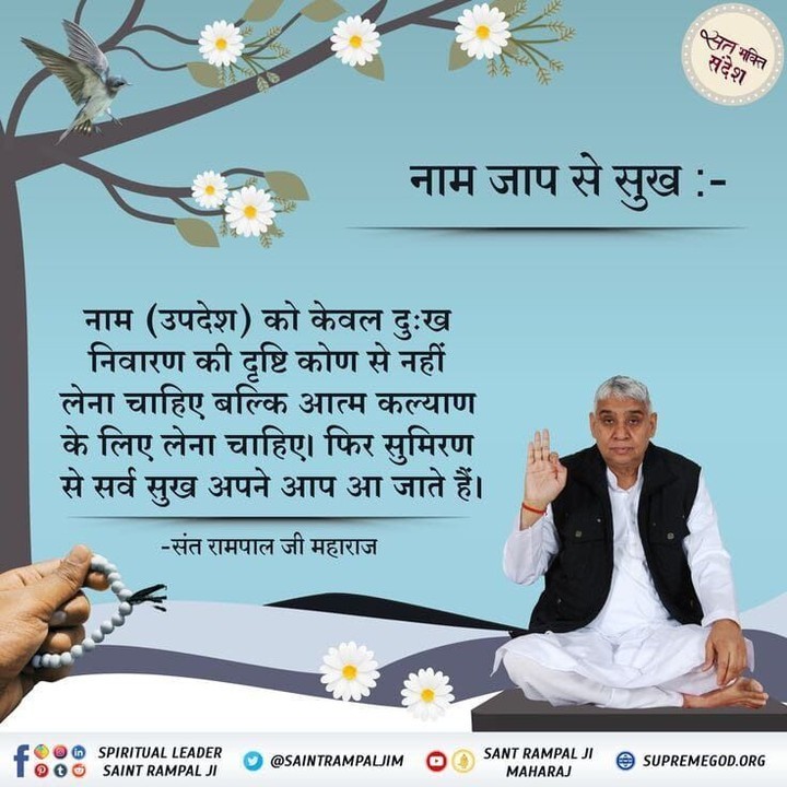 #सत_भक्ति_संदेशनाम जाप से सुख:-
नाम  को केवल दुःख निवारण की दृष्टि कोण से नहीं लेना चाहिए आत्म कल्याण के लिए लेना चाहिए। फिर सुमिरण से सर्व सुख अपने आप आ जाते हैं
#SantRampaljiQuotes
#सत_भक्ति_संदेश
🙏सुनें  साधना चैनल पर संत रामपाल जी महाराज के मंगल प्रवचन शाम 7:30 से 8:30