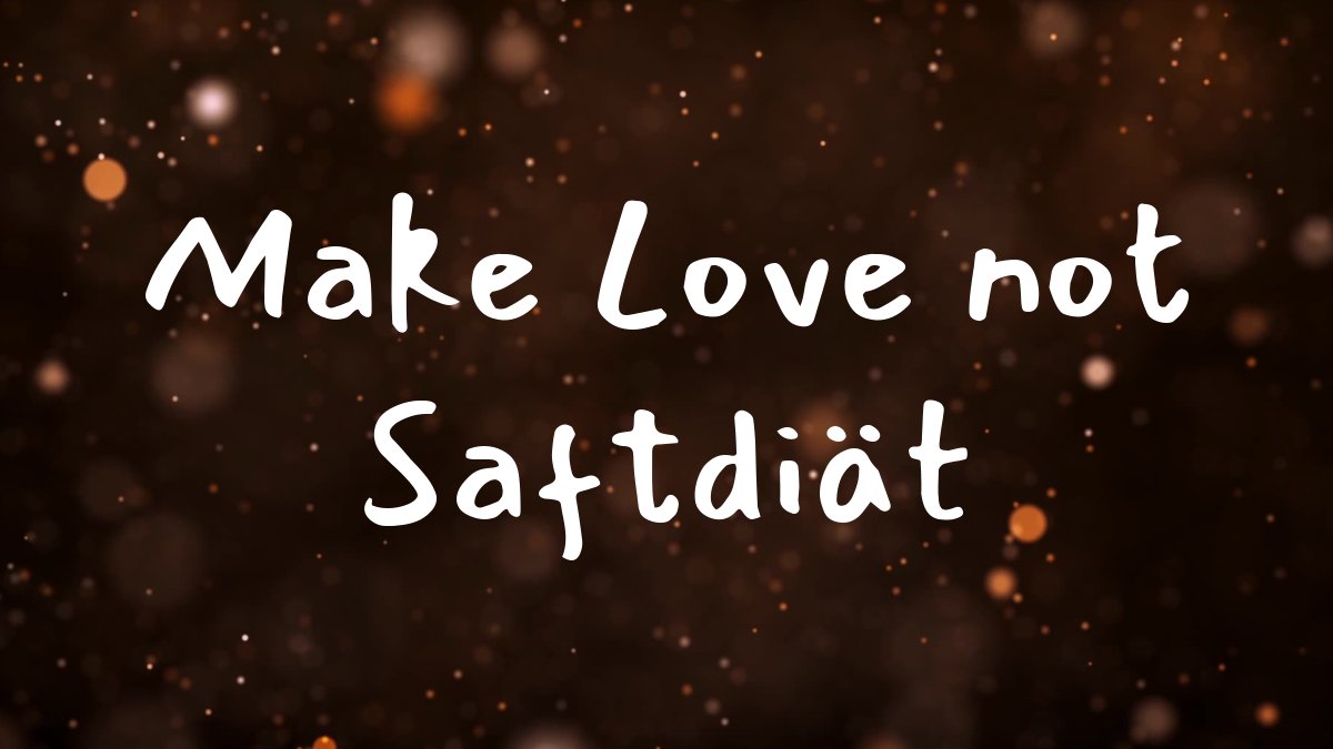 Make Love not Saftdiät