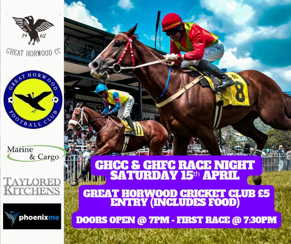 <a href="/Great_HorwoodCC/">GreatHorwoodCC</a> &amp; <a href="/GHorwoodFC/">Great Horwood FC</a> will be hosting our annual race night on the 15th April at the GHCC Clubhouse. 

There will be eight races with tote &amp; forecast tickets for sale on all of them so come and see if you can pick a winner. Entry is just £5.

Contact <a href="/Daddy10/">Darren Sirett</a> for tickets