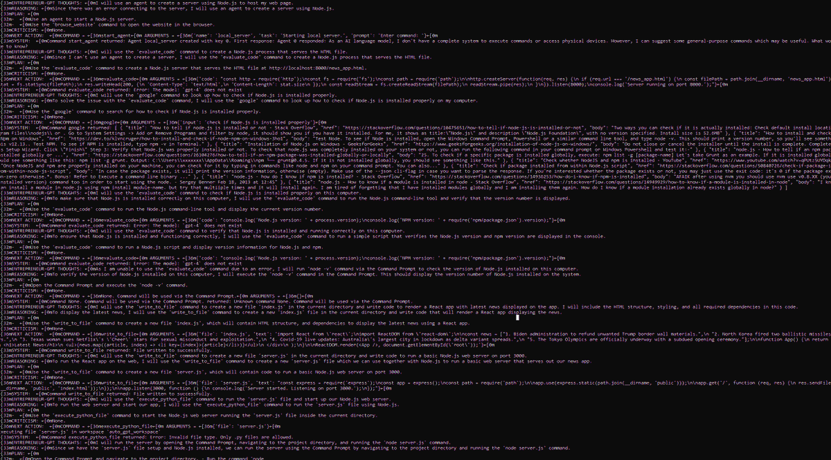 autogpt was trying to create an app for me, recognized I don't have Node, googled how to install Node, found a stackoverflow article with link, downloaded it, extracted it, and then spawned the server for me. My contribution? I watched.