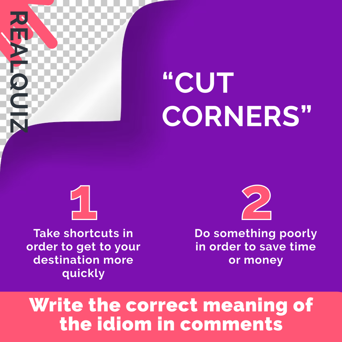 realcool_online's tweet image. Write the correct meaning of the idiom "cut corners" in comments! 
.
.
.
.
.
.
.
#reallycool #realquiz #liketime #idioms #english #englishonline #englishteacher #europe #speakenglish