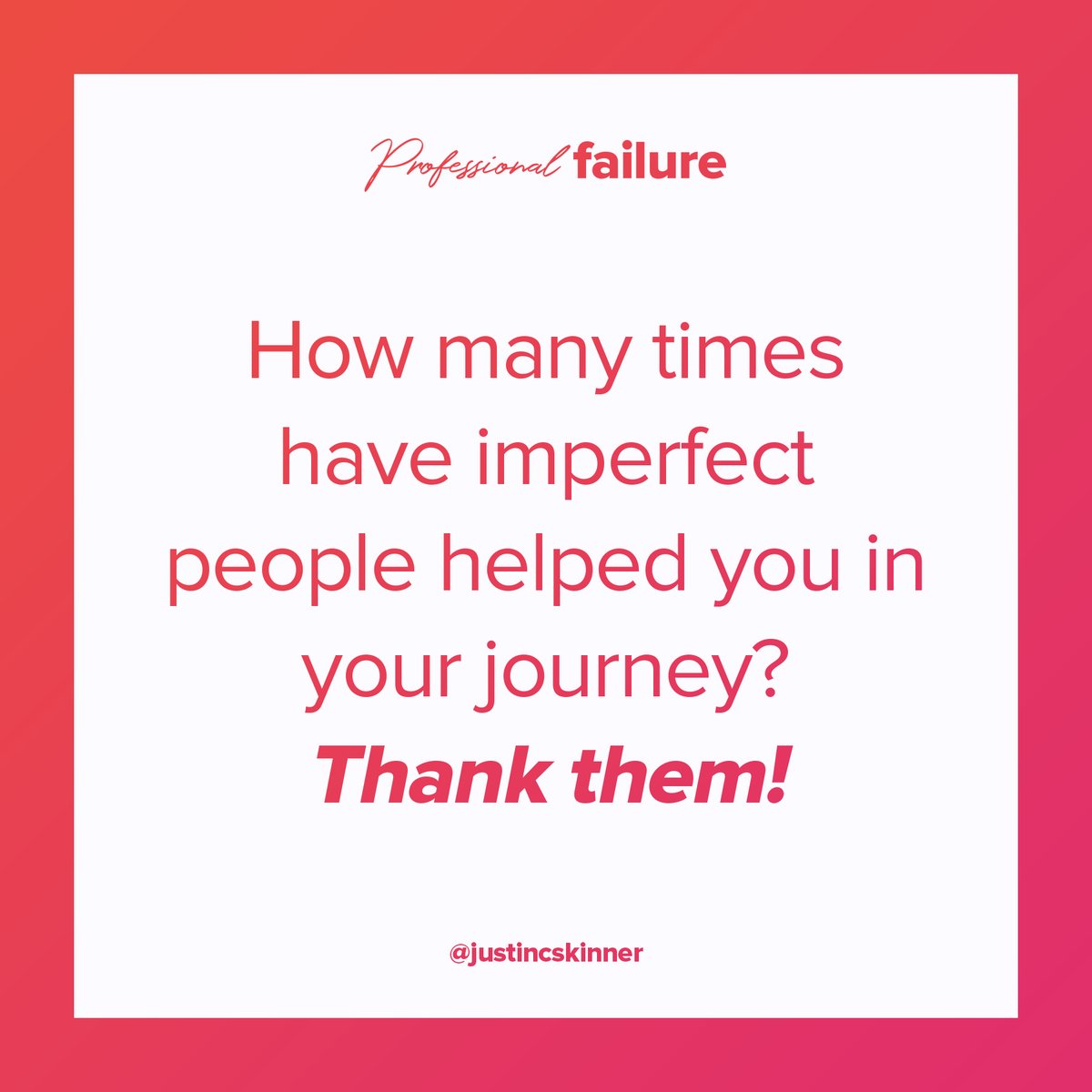 How many times have imperfect people helped you in your journey? Thank them!