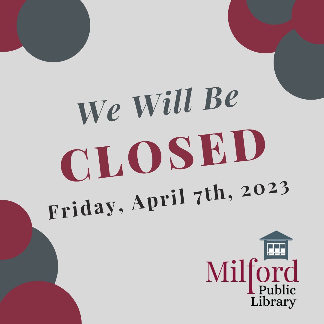The Milford Public Library will be closed Friday, April 7th, 2023.
Items may still be returned via the Washington St. &amp; Main Entrance book drop, our online materials are always available.