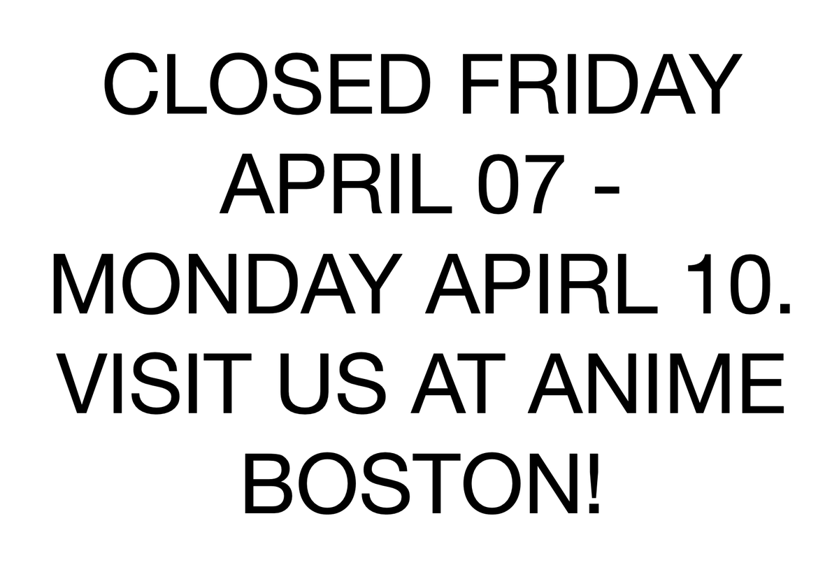 Starting tomorrow, Friday April 7th-Monday April 10th, we will be closed in store. Don't fret, you can find us at <a href="/AnimeBoston/">Anime Boston</a>!