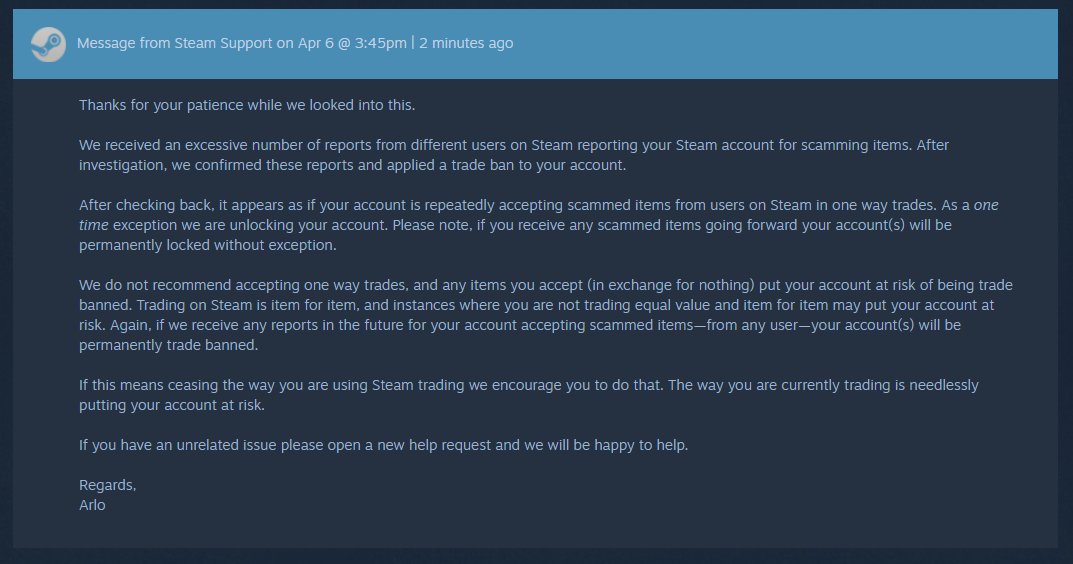 Good news guys! The first out of the 11 accounts has been unbanned, +$250,000 so far saved thanks to <a href="/Adrian_Trade/">Adrian</a>! Steam support did say that one-way trades could get you perm banned though so stay safe and avoid sites like <a href="/CSGORoll/">CSGORoll</a> who does not take action on scammers.
