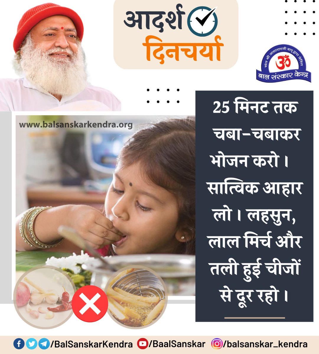 #आदर्श_दिनचर्या
Svasthya Suraksha Va Nirogi Kaya ke liye Sant Shri Asharamji Bapu Kahte h :
"25 मिनट तक चबा-चबाकर भोजन करो। सात्त्विक आहार लो। लहसुन, लाल मिर्च और तली हुई चीजों से दूर रहो।"
#HealthTreasure