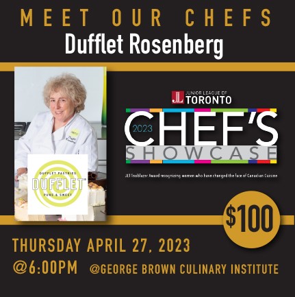 Another Toronto legend will be joining the lineup for the Junior League of Toronto (JLT) Chef's Showcase Fundraiser on April 27th!  Encouraged by her success baking for Toronto’s legendary Cow Café, <a href="/dufflet/">Dufflet Rosenberg</a>  established Dufflet Pastries in 1975.