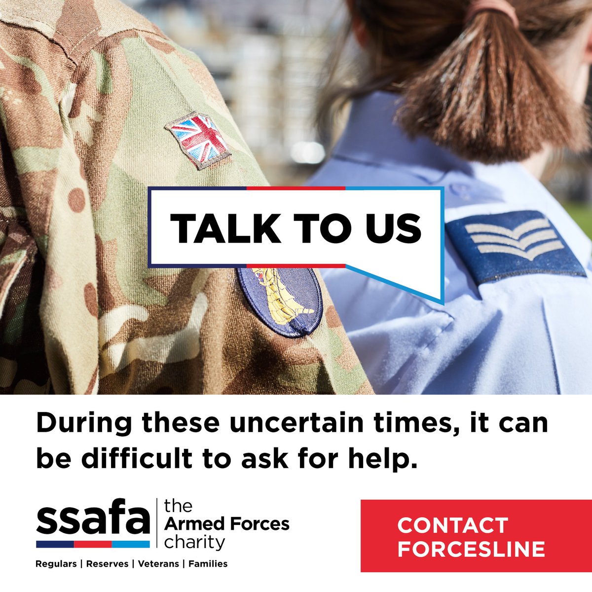 Message from <a href="/SSAFA/">SSAFA</a> 
During these uncertain times, it can be difficult to ask for help. SSAFA’s Forcesline is a free and
confidential helpline to support you - don’t keep quiet, talk to us. Visit ssafa.org.uk/forcesline