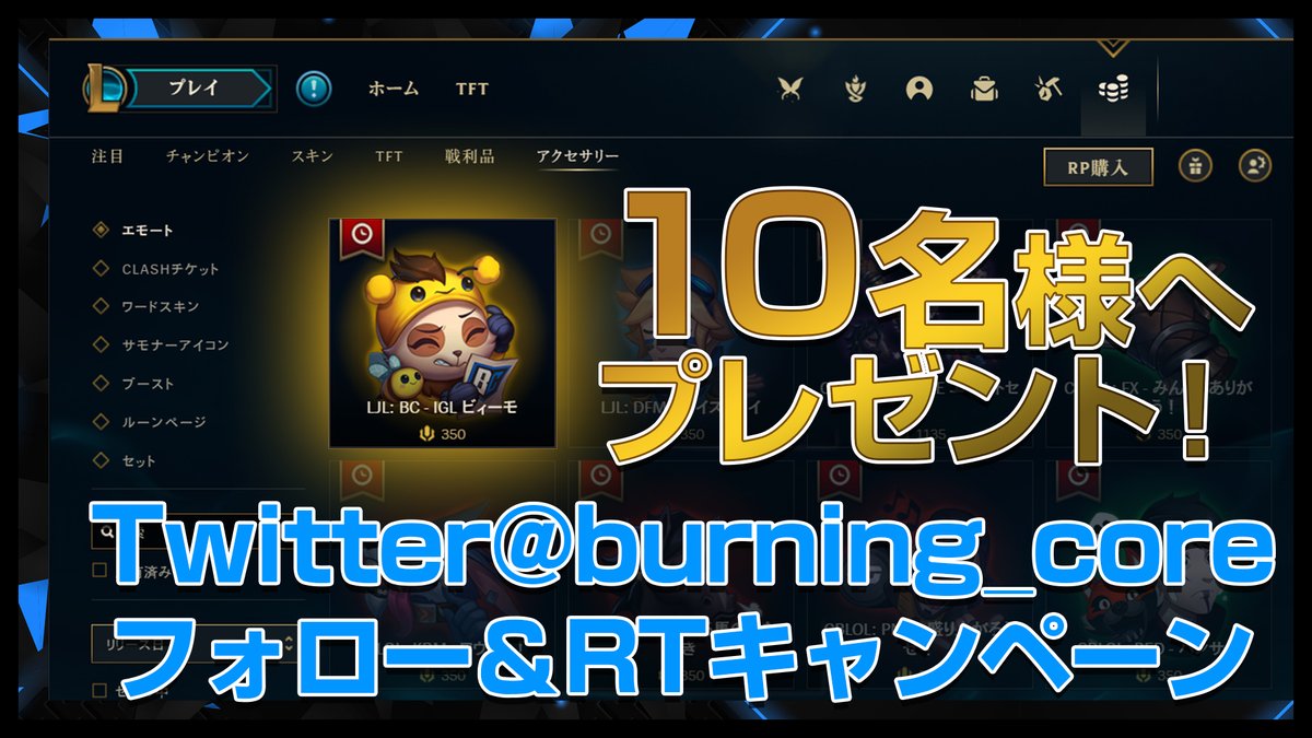 🎁エモートプレゼントキャンペーン🎉 4/7よりLoLのゲーム内ストアにてBCのエモートがリリース✨ それを記念してプレゼント企画を実施いたします‼️ ■参加方法 ①@burning_core をフォロー ②このツイートをRT 抽選で10名様にエモートのギフトコードをプレゼント❤ 是非お気軽にご参加ください😊