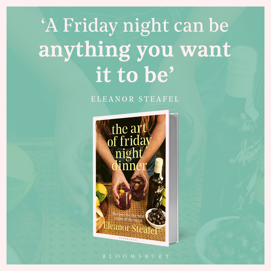 The Art of Friday Night Dinner: Recipes for the best night of the week:  Eleanor Steafel: Bloomsbury Publishing