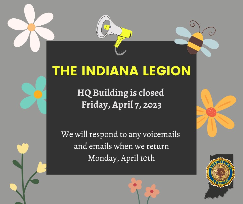 The Indiana Legion HQ building is closed Friday, April 7, 2023. We will respond to any voicemails and emails when we come back on Monday, April 10th.