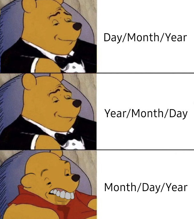 myunclesmemes's tweet image. Example, 07/09/2023 could either be July 9 or September 7 and it's sometimes confusing. And month length is between year and day, why not be the middle in these?
