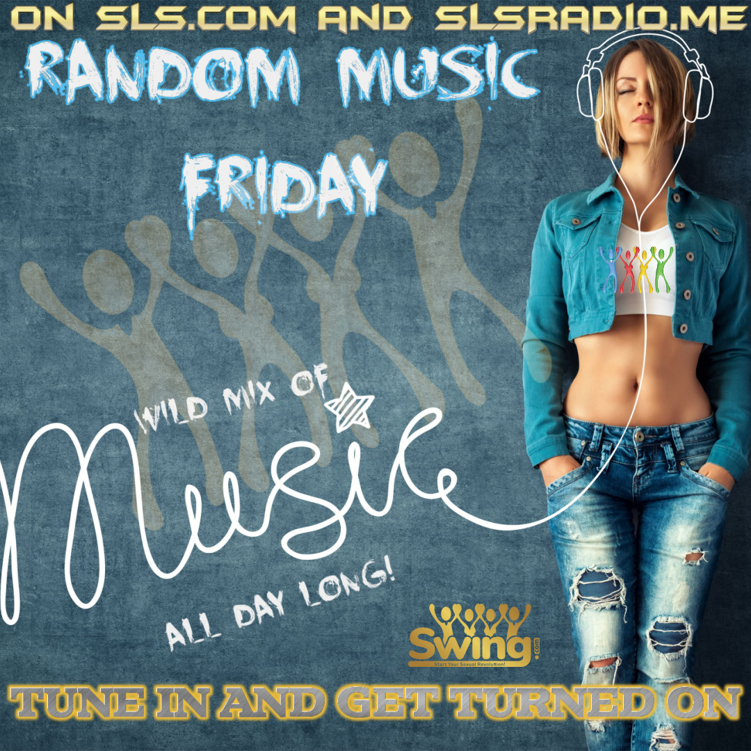 HAPPY FRIDAY!!!  Random music today, I am going to put in a bunch of stuff the DJ likes! Got a Dr. Dick Sex Advice up at 4 and a very funny at five, today I will pop in with some sexy swinger party info too so TUNE IN AND GET TURNED ON! slsradio.me