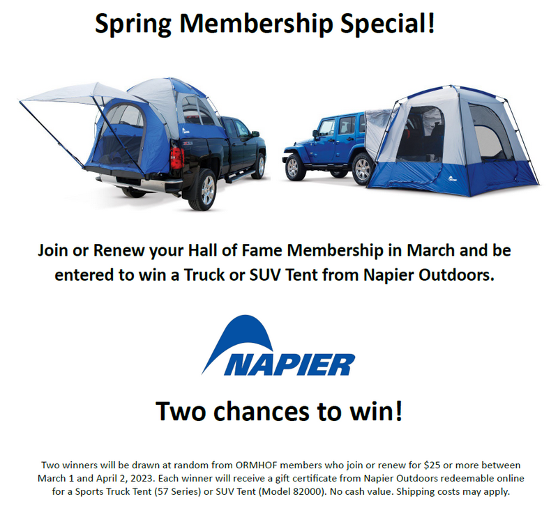 Two lucky winners of a Napier Outdoors Truck or SUV Tent were drawn at random from ORMHOF members who joined or renewed their membership between March 1 and April 2. Congratulations Victor S. and Ron W! The winners have been notified by email. Legends live at