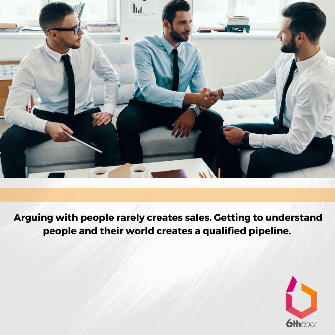 Arguing with people rarely creates sales. Getting to understand people and their world creates a qualified pipeline.

6thdoor.com