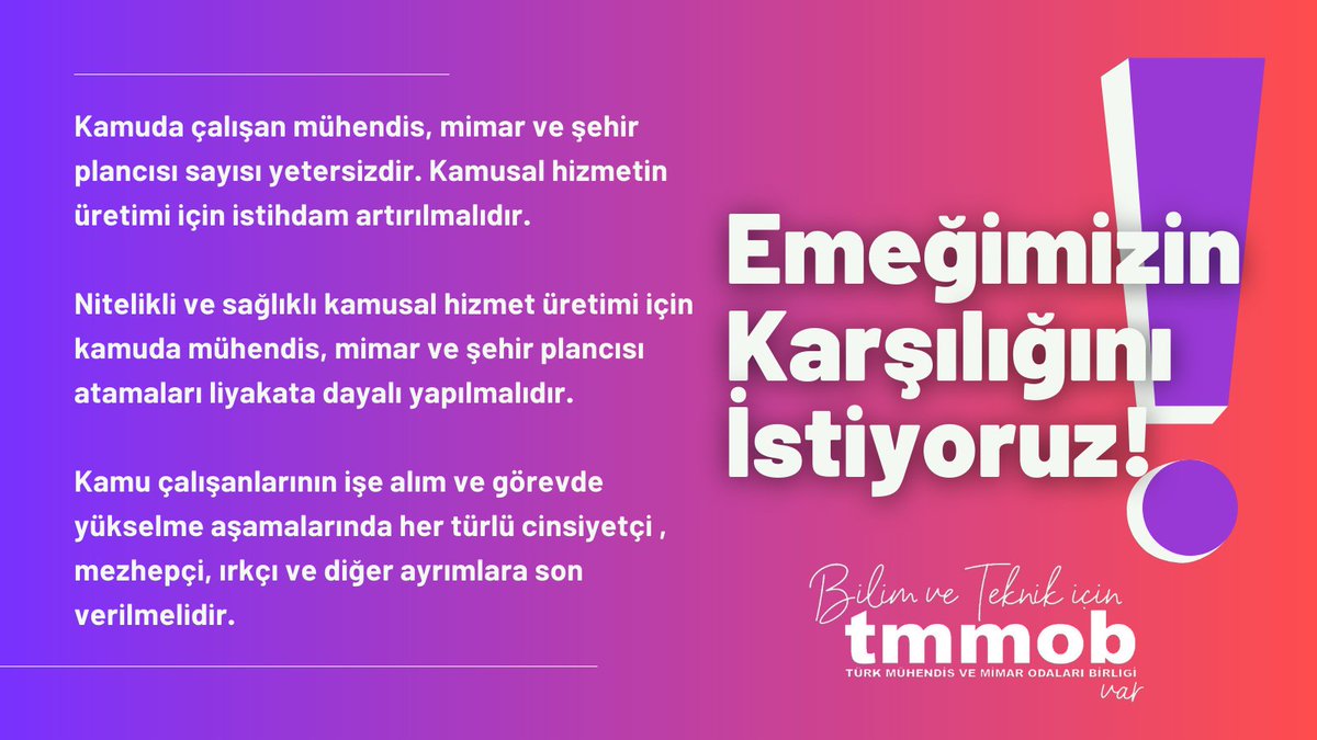 Kamuda çalışan mühendis, mimar ve şehir plancısı sayısı yetersizdir. Kamusal hizmetin üretimi için istihdam artırılmalıdır.

Nitelikli ve sağlıklı kamusal hizmet üretimi için kamuda mühendis, mimar ve şehir plancısı atamaları liyakata dayalı yapılmalıdır.

Kamu çalışanlarının işe