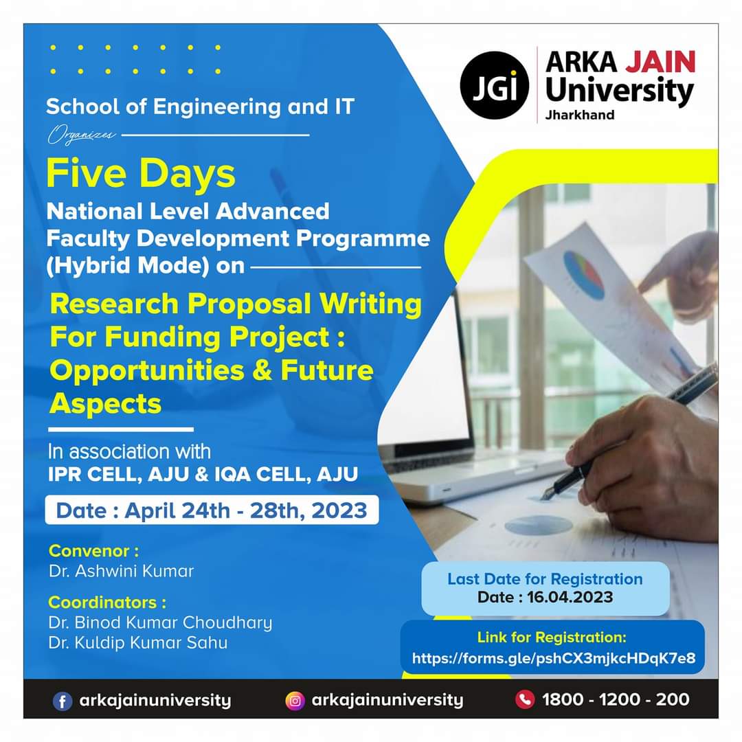 School of Engineering & IT, ARKA JAIN University,Jharkhand India is going to organize a  Five days National Level Advanced Faculty DevelopmentProgramme (Hybrid Mode) on “Research Proposal Writing For Funding Project : “Opportunities and Future Aspects' From April 24th– 28th2023