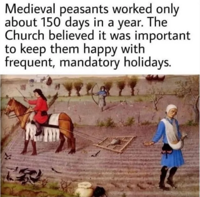 3DrakaiNa's tweet photo. It's hilarious people believe this. Yeah, they worked for their Lords for 150 days a year, but do you know what they did the rest of the year? Made EVERYTHING they own from scratch.

It wasn't 215 days off a year, it was zero. Need clothes? Make them from scratch. Need bedding? Make it from scratch. Need tools? Make them from scratch. Have livestock? Work and maintain them 365 days a year.
